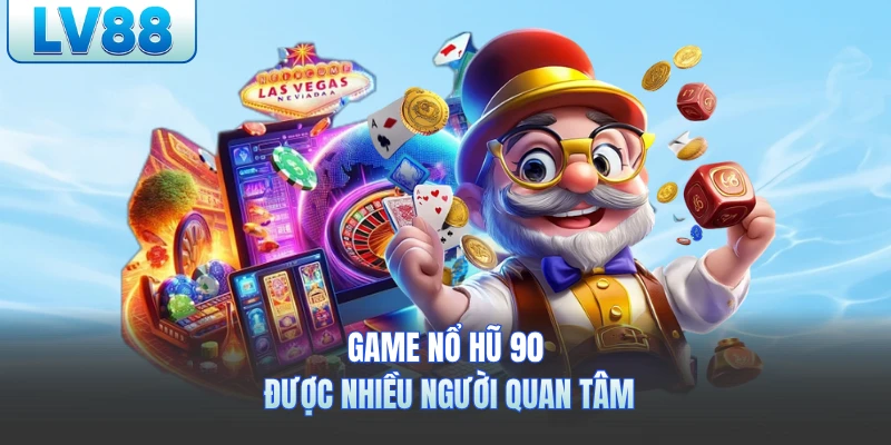 Game nổ hũ 90 được nhiều người quan tâm
