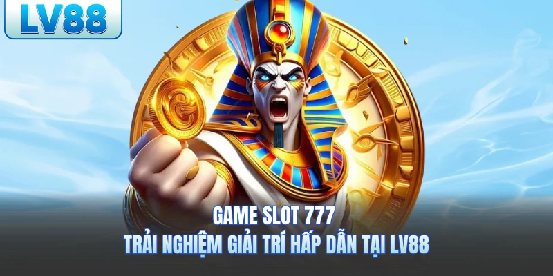 Game Slot 777 - Trải Nghiệm Giải Trí Hấp Dẫn Tại LV88