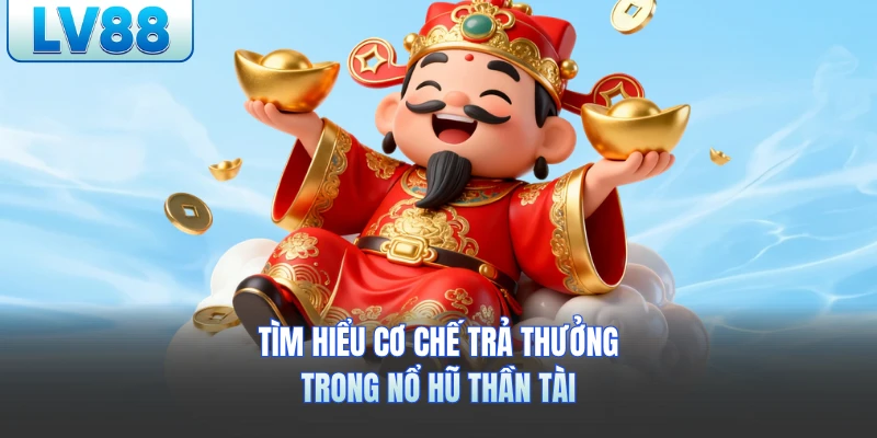 Tìm hiểu cơ chế trả thưởng trong nổ hũ Thần Tài