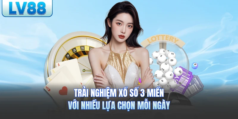 Trải nghiệm xổ số 3 miền với nhiều lựa chọn mỗi ngày